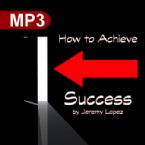 How to Achieve Success (MP3 Teaching) by Jeremy Lopez